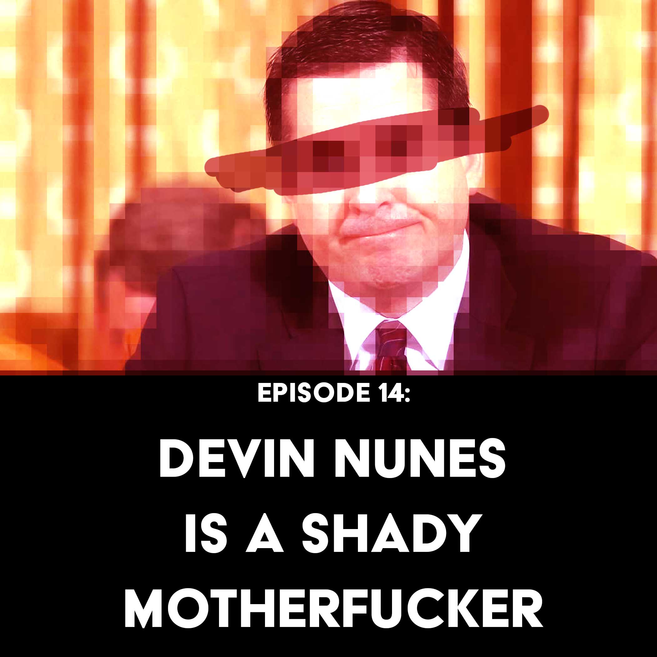 Episode 14: Devin Nunes is a Shady Motherfucker