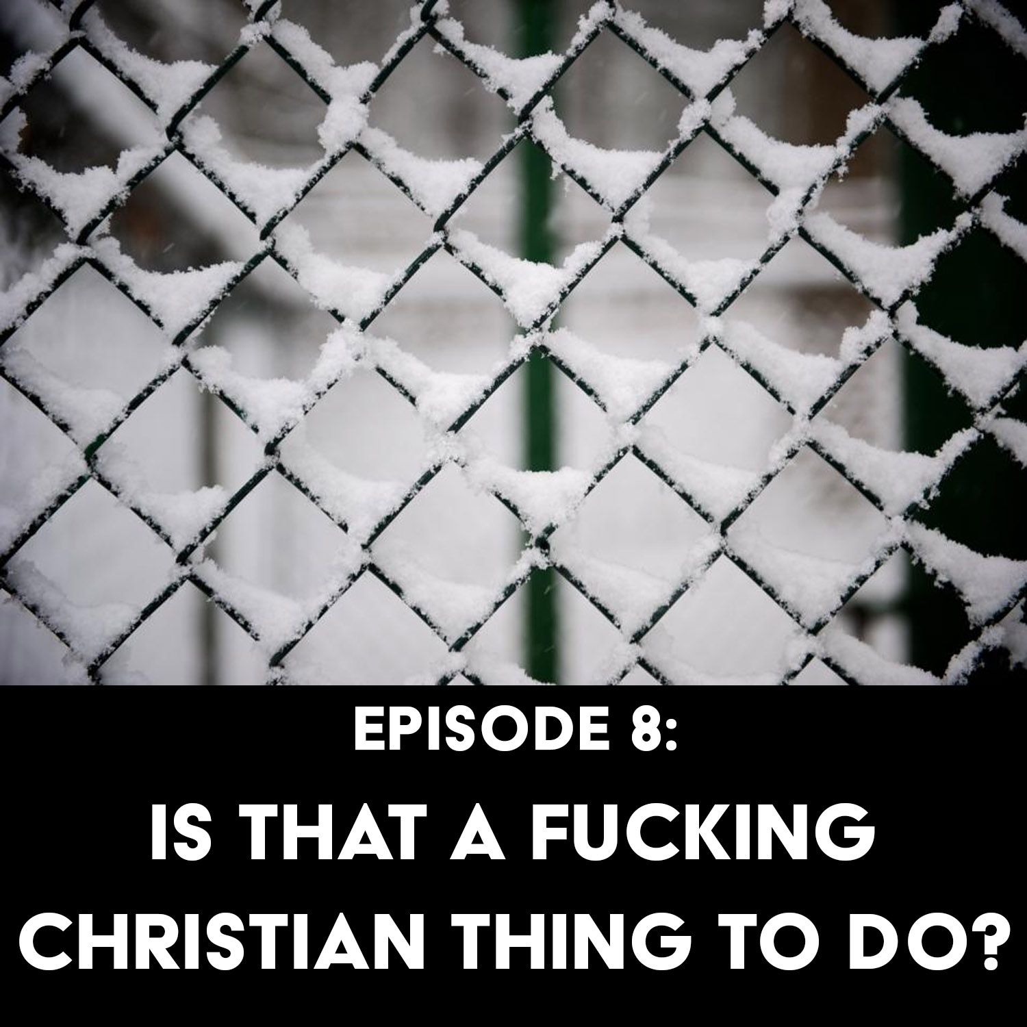Episode 8: Is That a Fucking Christian Thing to Do?