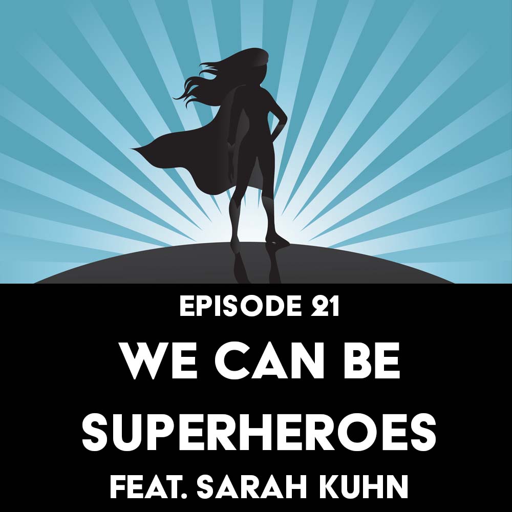 Episode 21: We Can Be Superheroes feat. Sarah Kuhn
