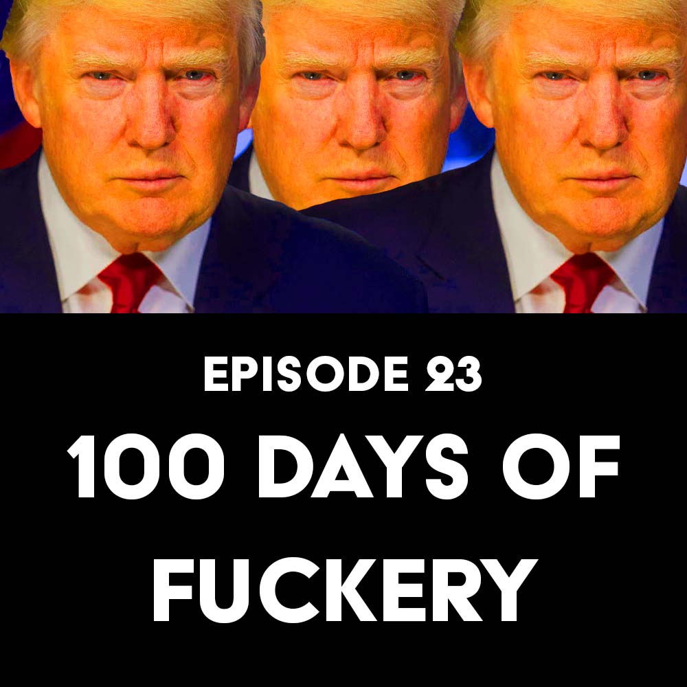 Episode 23: 100 Days of Fuckery
