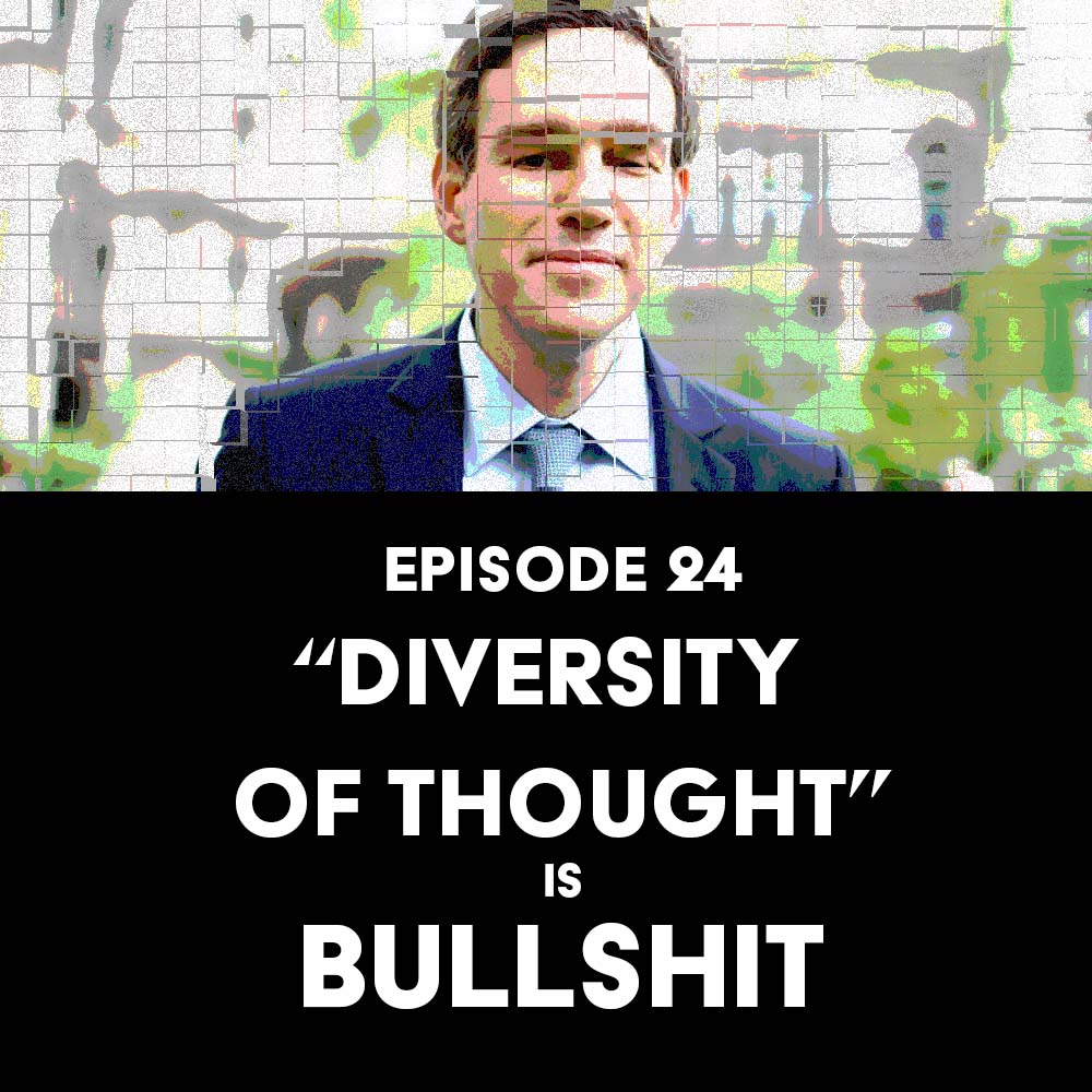 Episode 24: “Diversity of Thought” is Bullshit