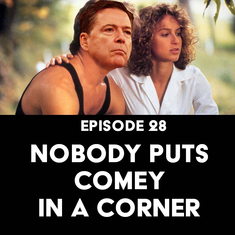 Episode 28: Nobody Puts Comey in a Corner