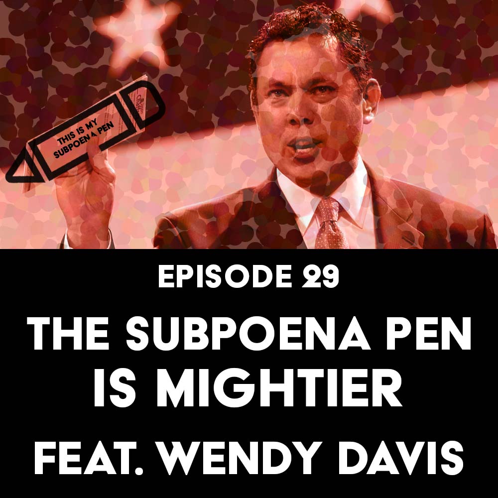 Episode 29: The Subpoena Pen is Mightier f/ Wendy Davis