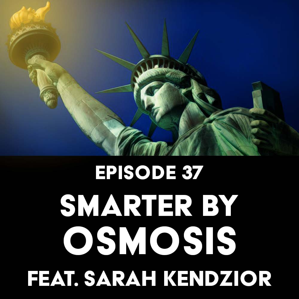 Episode 37: Smarter by Osmosis f/ Sarah Kendzior