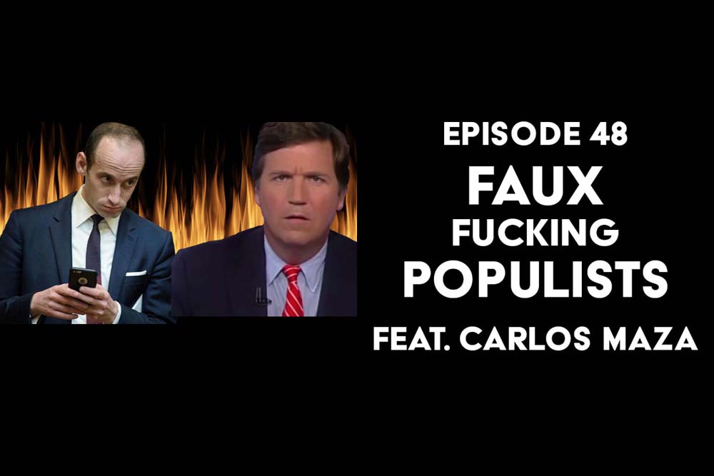 Episode 48: Faux Fucking Populists f/ Carlos Maza